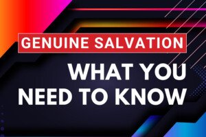 Genuine Salvation - What You Need to Know